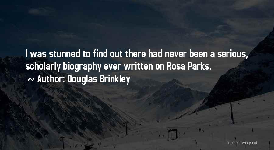Douglas Brinkley Quotes: I Was Stunned To Find Out There Had Never Been A Serious, Scholarly Biography Ever Written On Rosa Parks.
