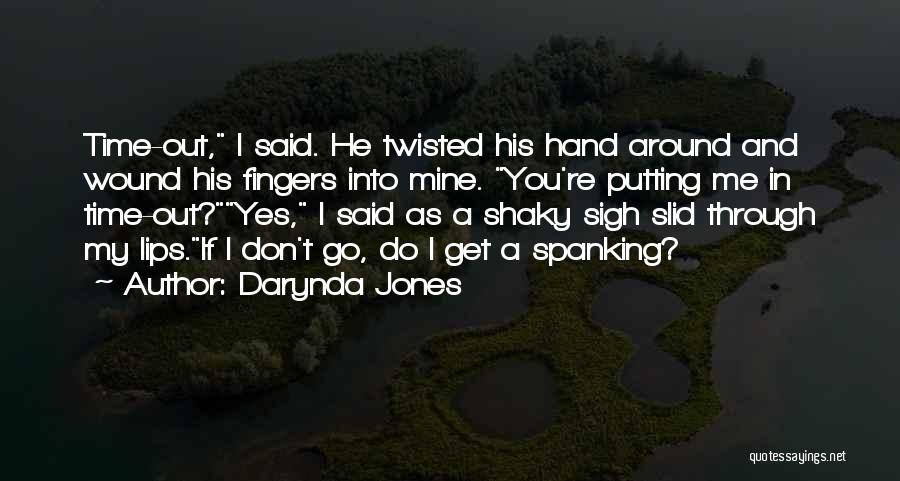 Darynda Jones Quotes: Time-out, I Said. He Twisted His Hand Around And Wound His Fingers Into Mine. You're Putting Me In Time-out?yes, I