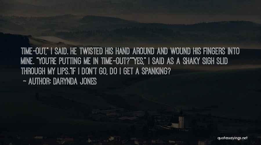 Darynda Jones Quotes: Time-out, I Said. He Twisted His Hand Around And Wound His Fingers Into Mine. You're Putting Me In Time-out?yes, I
