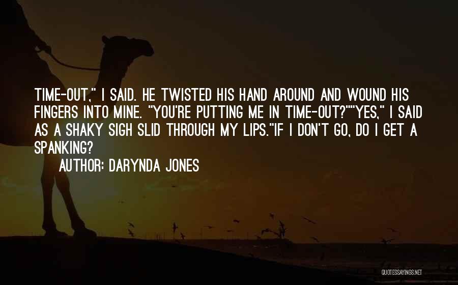 Darynda Jones Quotes: Time-out, I Said. He Twisted His Hand Around And Wound His Fingers Into Mine. You're Putting Me In Time-out?yes, I