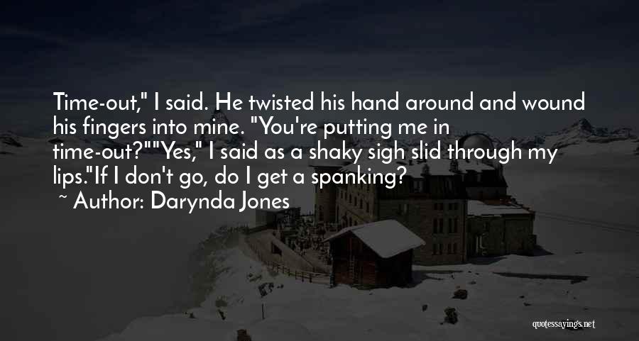 Darynda Jones Quotes: Time-out, I Said. He Twisted His Hand Around And Wound His Fingers Into Mine. You're Putting Me In Time-out?yes, I