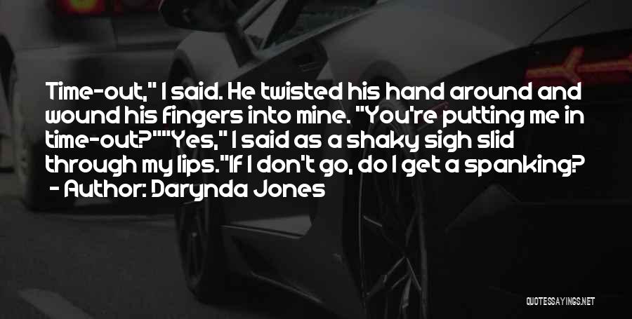 Darynda Jones Quotes: Time-out, I Said. He Twisted His Hand Around And Wound His Fingers Into Mine. You're Putting Me In Time-out?yes, I
