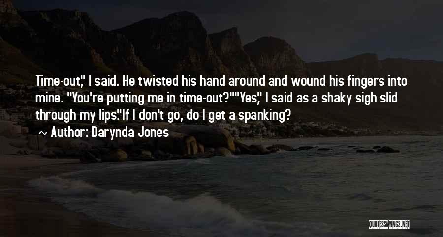 Darynda Jones Quotes: Time-out, I Said. He Twisted His Hand Around And Wound His Fingers Into Mine. You're Putting Me In Time-out?yes, I