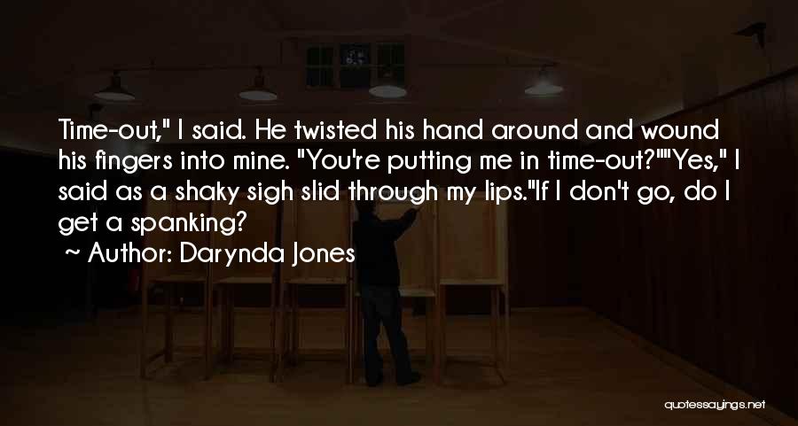 Darynda Jones Quotes: Time-out, I Said. He Twisted His Hand Around And Wound His Fingers Into Mine. You're Putting Me In Time-out?yes, I