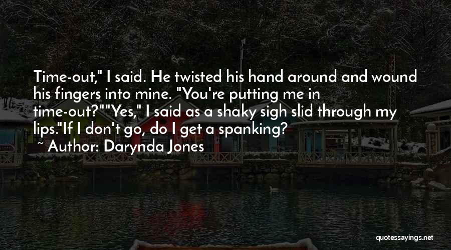 Darynda Jones Quotes: Time-out, I Said. He Twisted His Hand Around And Wound His Fingers Into Mine. You're Putting Me In Time-out?yes, I