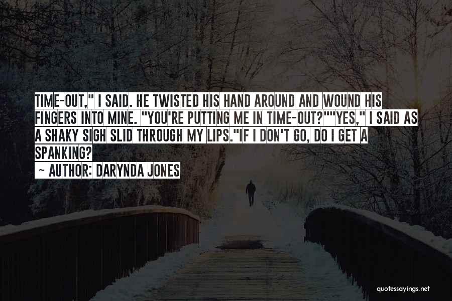 Darynda Jones Quotes: Time-out, I Said. He Twisted His Hand Around And Wound His Fingers Into Mine. You're Putting Me In Time-out?yes, I