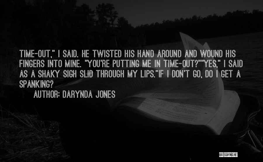 Darynda Jones Quotes: Time-out, I Said. He Twisted His Hand Around And Wound His Fingers Into Mine. You're Putting Me In Time-out?yes, I