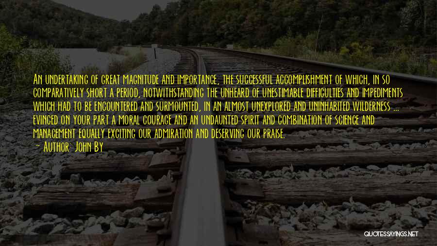 John By Quotes: An Undertaking Of Great Magnitude And Importance, The Successful Accomplishment Of Which, In So Comparatively Short A Period, Notwithstanding The