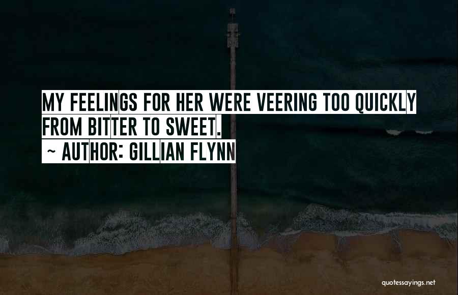 Gillian Flynn Quotes: My Feelings For Her Were Veering Too Quickly From Bitter To Sweet.