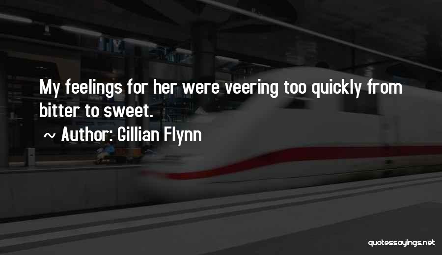 Gillian Flynn Quotes: My Feelings For Her Were Veering Too Quickly From Bitter To Sweet.