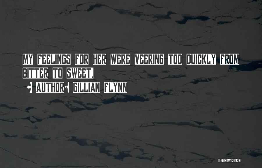 Gillian Flynn Quotes: My Feelings For Her Were Veering Too Quickly From Bitter To Sweet.