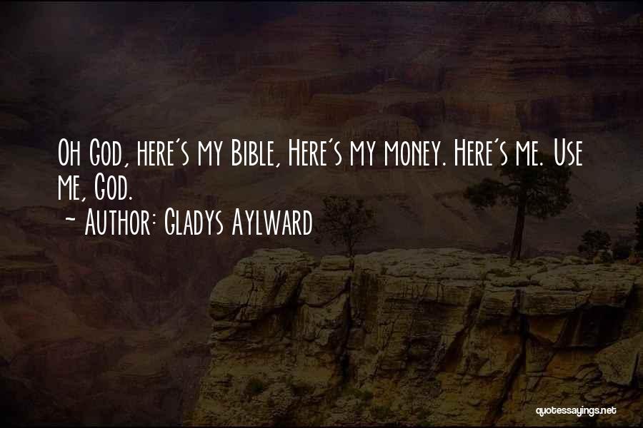 Gladys Aylward Quotes: Oh God, Here's My Bible, Here's My Money. Here's Me. Use Me, God.