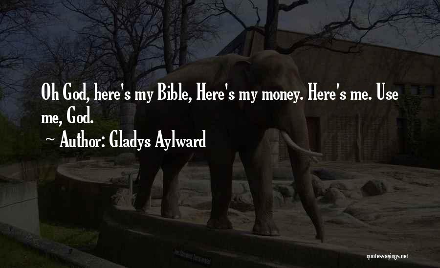 Gladys Aylward Quotes: Oh God, Here's My Bible, Here's My Money. Here's Me. Use Me, God.