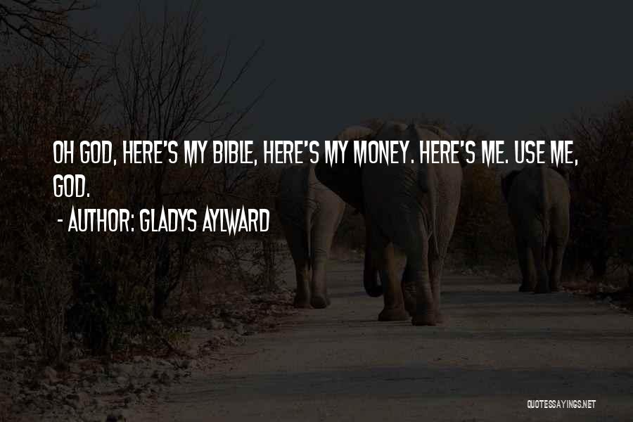 Gladys Aylward Quotes: Oh God, Here's My Bible, Here's My Money. Here's Me. Use Me, God.
