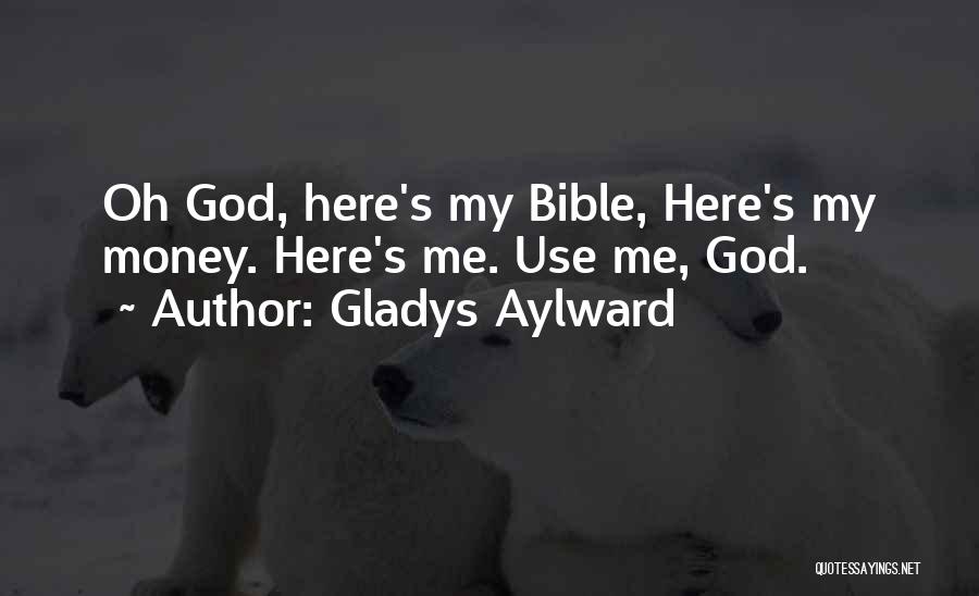 Gladys Aylward Quotes: Oh God, Here's My Bible, Here's My Money. Here's Me. Use Me, God.