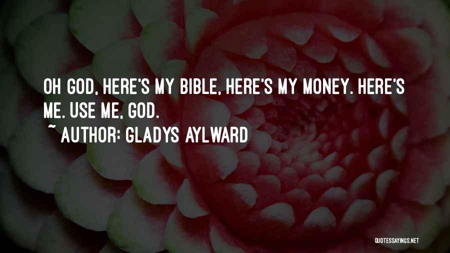 Gladys Aylward Quotes: Oh God, Here's My Bible, Here's My Money. Here's Me. Use Me, God.