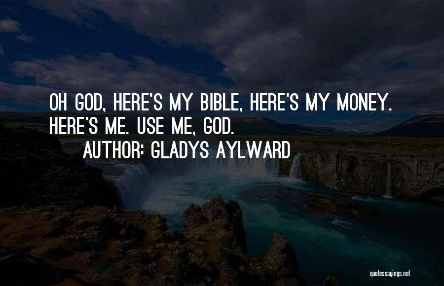 Gladys Aylward Quotes: Oh God, Here's My Bible, Here's My Money. Here's Me. Use Me, God.