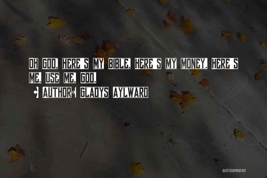 Gladys Aylward Quotes: Oh God, Here's My Bible, Here's My Money. Here's Me. Use Me, God.