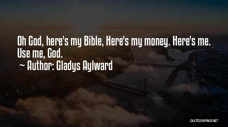 Gladys Aylward Quotes: Oh God, Here's My Bible, Here's My Money. Here's Me. Use Me, God.