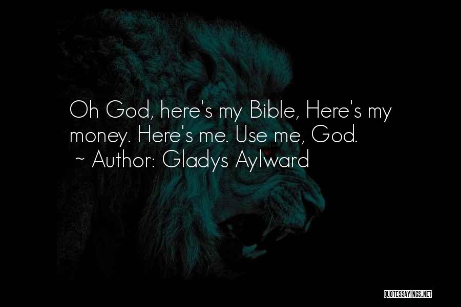 Gladys Aylward Quotes: Oh God, Here's My Bible, Here's My Money. Here's Me. Use Me, God.