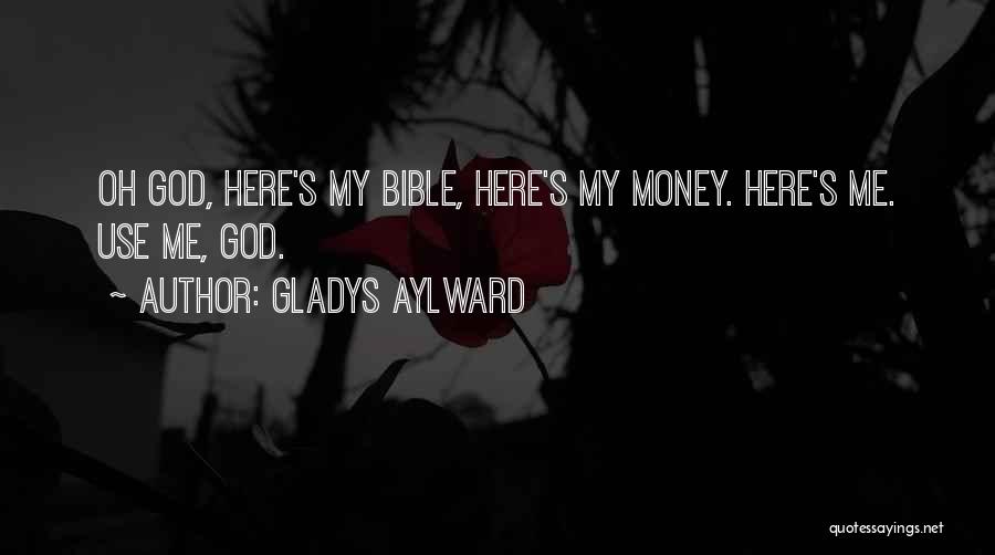 Gladys Aylward Quotes: Oh God, Here's My Bible, Here's My Money. Here's Me. Use Me, God.