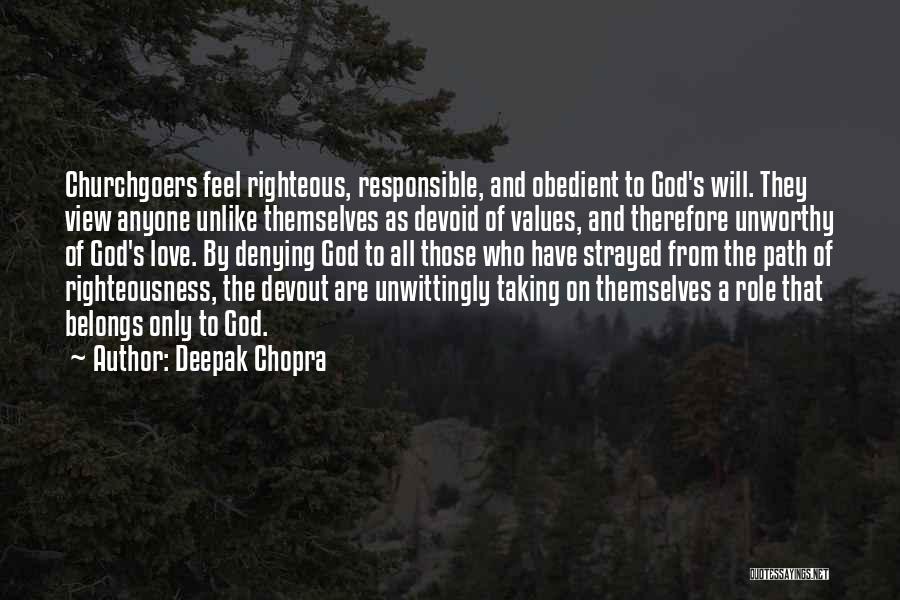 Deepak Chopra Quotes: Churchgoers Feel Righteous, Responsible, And Obedient To God's Will. They View Anyone Unlike Themselves As Devoid Of Values, And Therefore