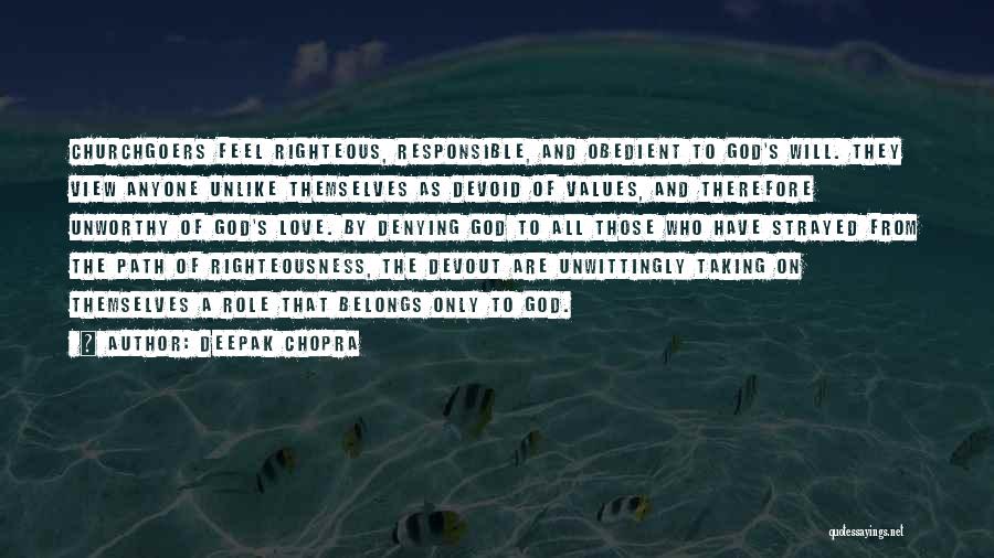 Deepak Chopra Quotes: Churchgoers Feel Righteous, Responsible, And Obedient To God's Will. They View Anyone Unlike Themselves As Devoid Of Values, And Therefore