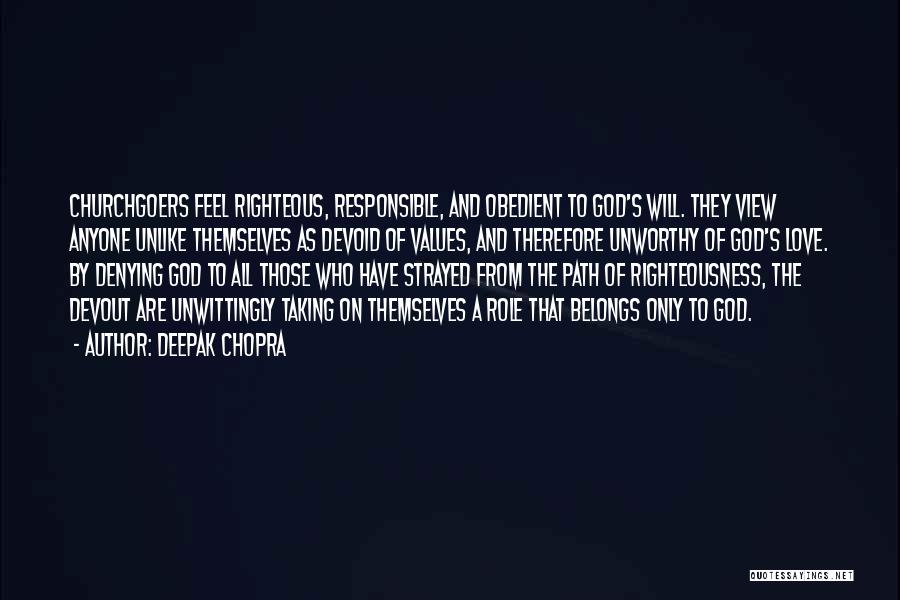 Deepak Chopra Quotes: Churchgoers Feel Righteous, Responsible, And Obedient To God's Will. They View Anyone Unlike Themselves As Devoid Of Values, And Therefore