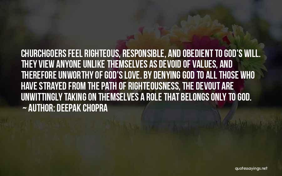 Deepak Chopra Quotes: Churchgoers Feel Righteous, Responsible, And Obedient To God's Will. They View Anyone Unlike Themselves As Devoid Of Values, And Therefore
