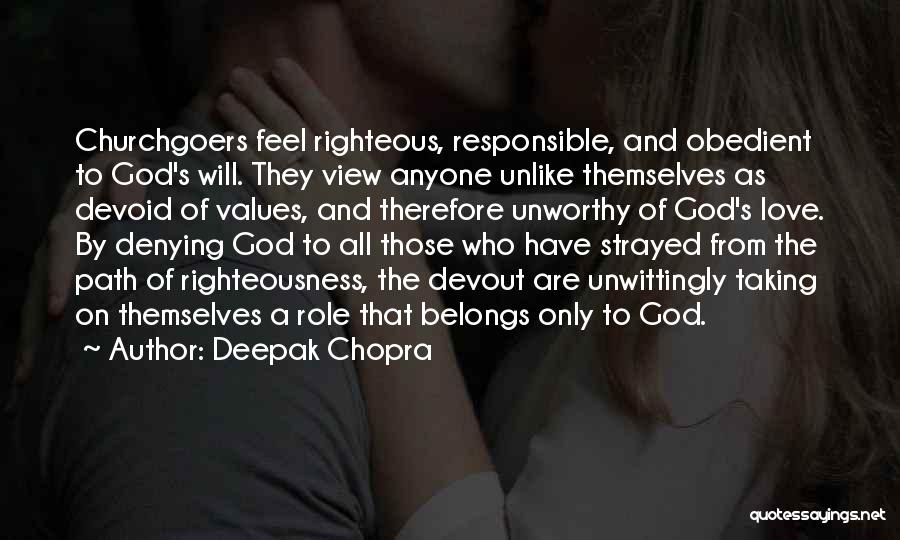 Deepak Chopra Quotes: Churchgoers Feel Righteous, Responsible, And Obedient To God's Will. They View Anyone Unlike Themselves As Devoid Of Values, And Therefore