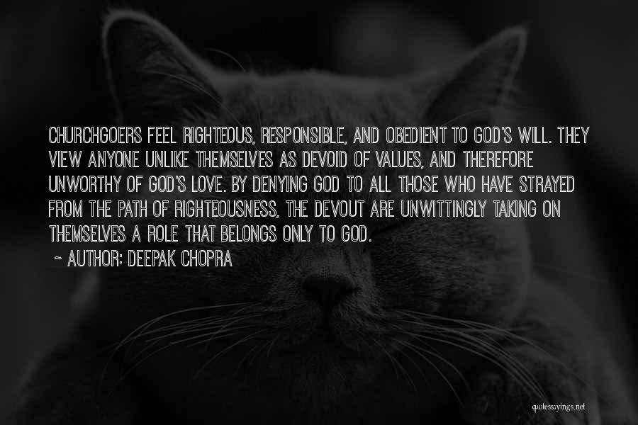 Deepak Chopra Quotes: Churchgoers Feel Righteous, Responsible, And Obedient To God's Will. They View Anyone Unlike Themselves As Devoid Of Values, And Therefore