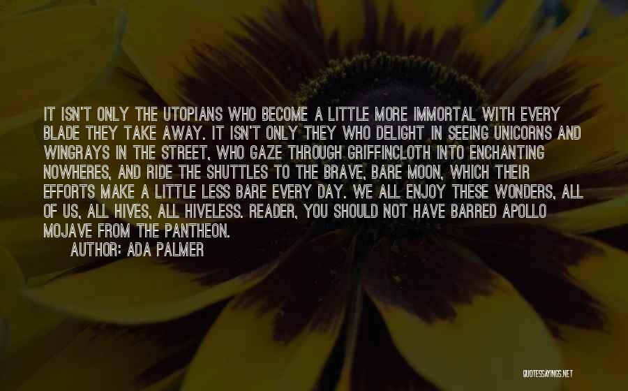 Ada Palmer Quotes: It Isn't Only The Utopians Who Become A Little More Immortal With Every Blade They Take Away. It Isn't Only