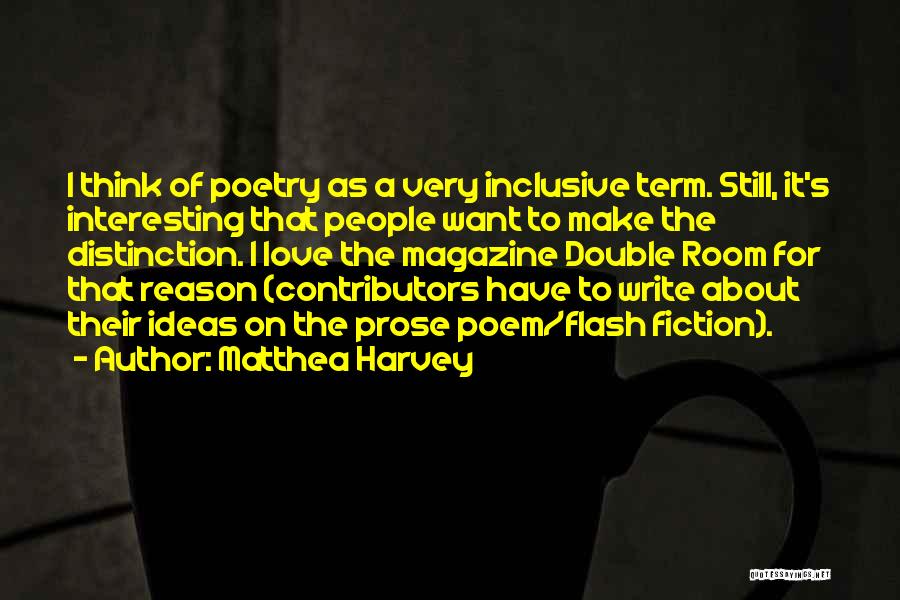 Matthea Harvey Quotes: I Think Of Poetry As A Very Inclusive Term. Still, It's Interesting That People Want To Make The Distinction. I