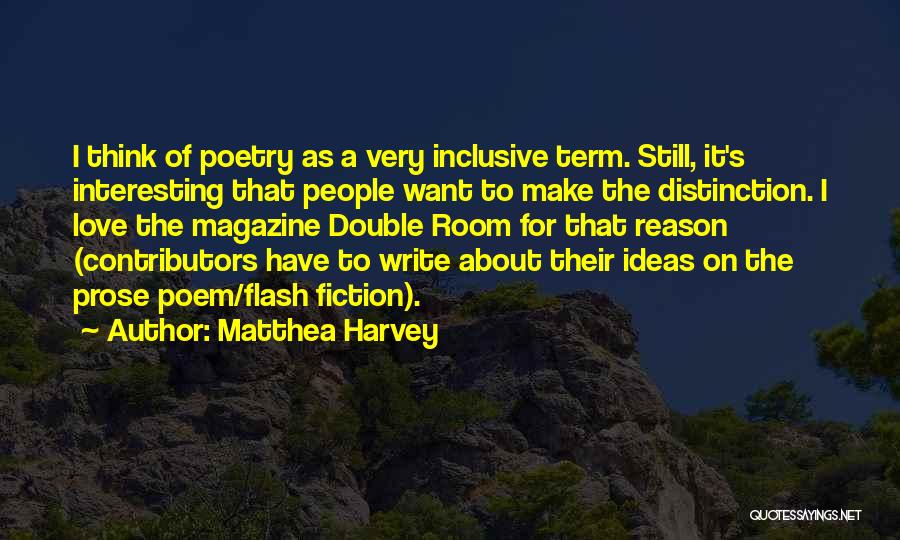 Matthea Harvey Quotes: I Think Of Poetry As A Very Inclusive Term. Still, It's Interesting That People Want To Make The Distinction. I