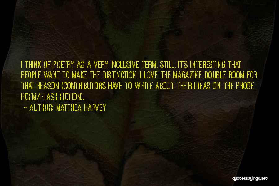 Matthea Harvey Quotes: I Think Of Poetry As A Very Inclusive Term. Still, It's Interesting That People Want To Make The Distinction. I