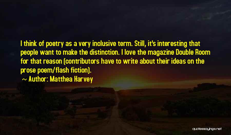 Matthea Harvey Quotes: I Think Of Poetry As A Very Inclusive Term. Still, It's Interesting That People Want To Make The Distinction. I