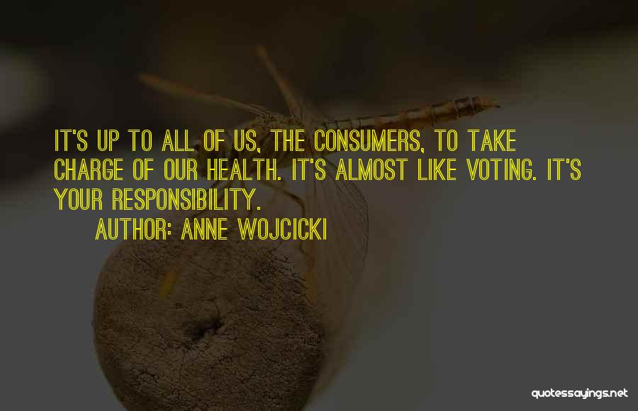 Anne Wojcicki Quotes: It's Up To All Of Us, The Consumers, To Take Charge Of Our Health. It's Almost Like Voting. It's Your