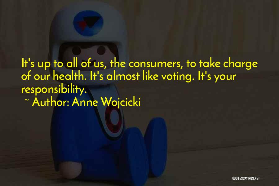 Anne Wojcicki Quotes: It's Up To All Of Us, The Consumers, To Take Charge Of Our Health. It's Almost Like Voting. It's Your