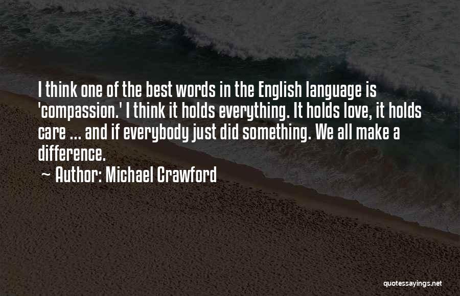 Michael Crawford Quotes: I Think One Of The Best Words In The English Language Is 'compassion.' I Think It Holds Everything. It Holds