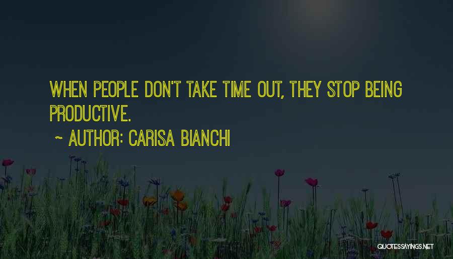 Carisa Bianchi Quotes: When People Don't Take Time Out, They Stop Being Productive.