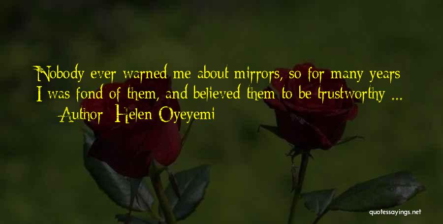 Helen Oyeyemi Quotes: Nobody Ever Warned Me About Mirrors, So For Many Years I Was Fond Of Them, And Believed Them To Be