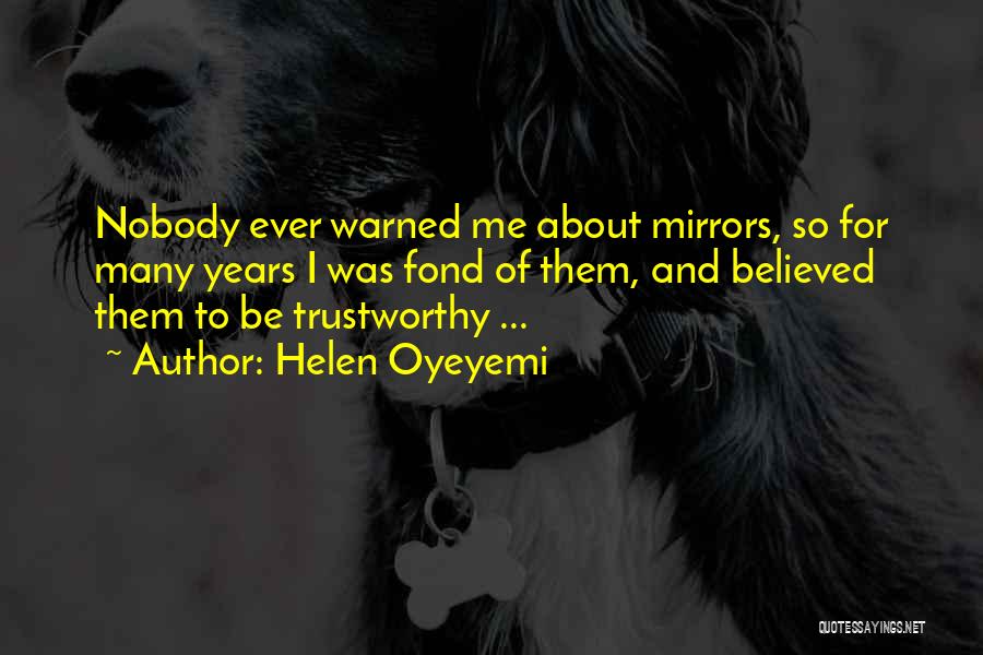 Helen Oyeyemi Quotes: Nobody Ever Warned Me About Mirrors, So For Many Years I Was Fond Of Them, And Believed Them To Be