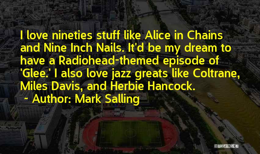 Mark Salling Quotes: I Love Nineties Stuff Like Alice In Chains And Nine Inch Nails. It'd Be My Dream To Have A Radiohead-themed