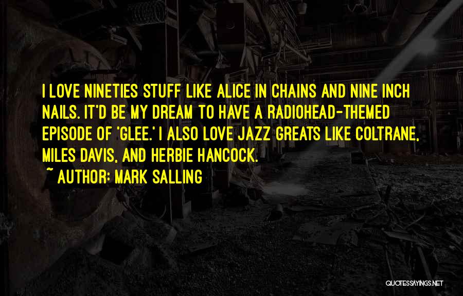 Mark Salling Quotes: I Love Nineties Stuff Like Alice In Chains And Nine Inch Nails. It'd Be My Dream To Have A Radiohead-themed