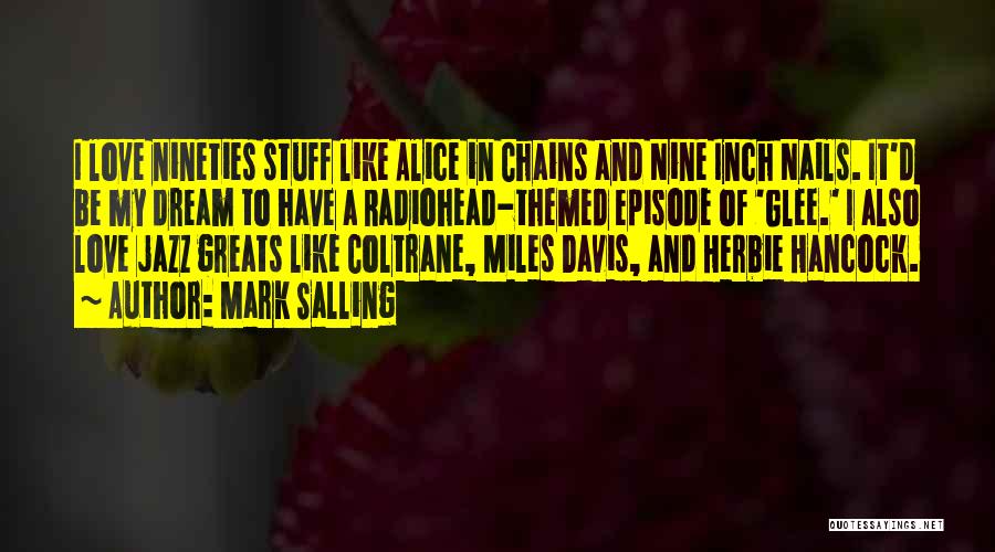 Mark Salling Quotes: I Love Nineties Stuff Like Alice In Chains And Nine Inch Nails. It'd Be My Dream To Have A Radiohead-themed