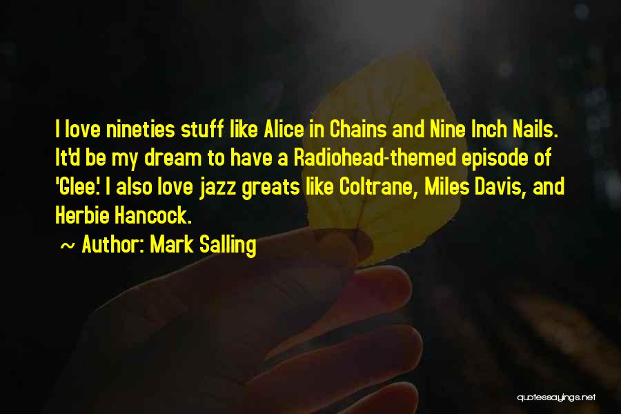 Mark Salling Quotes: I Love Nineties Stuff Like Alice In Chains And Nine Inch Nails. It'd Be My Dream To Have A Radiohead-themed