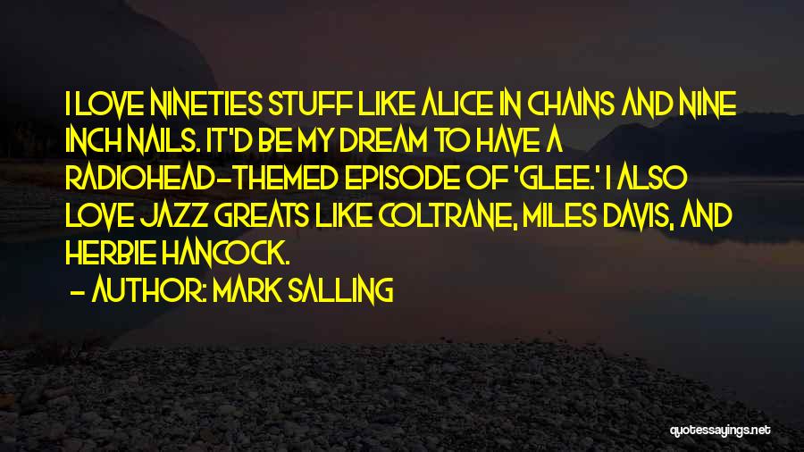 Mark Salling Quotes: I Love Nineties Stuff Like Alice In Chains And Nine Inch Nails. It'd Be My Dream To Have A Radiohead-themed