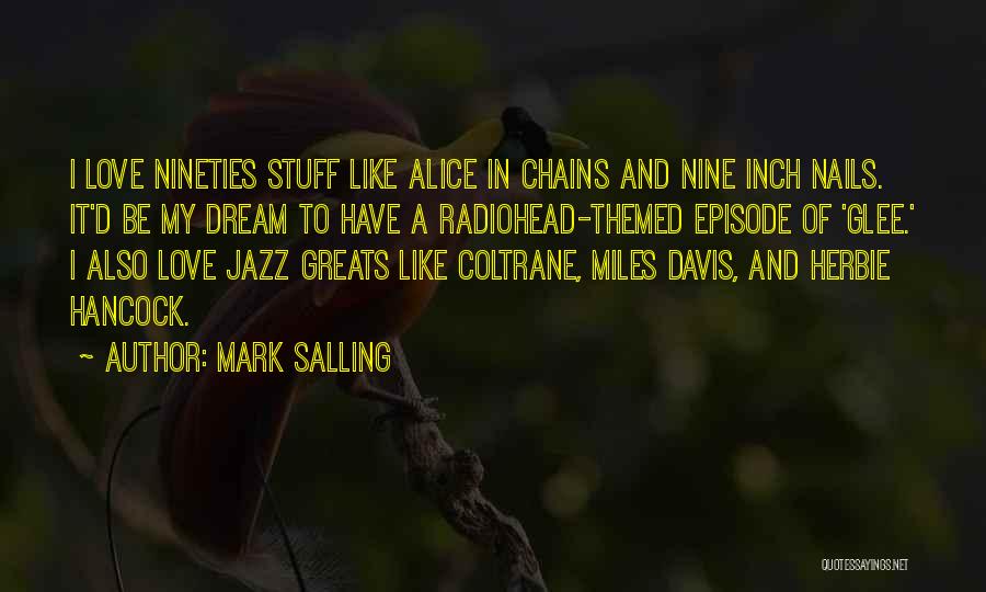 Mark Salling Quotes: I Love Nineties Stuff Like Alice In Chains And Nine Inch Nails. It'd Be My Dream To Have A Radiohead-themed