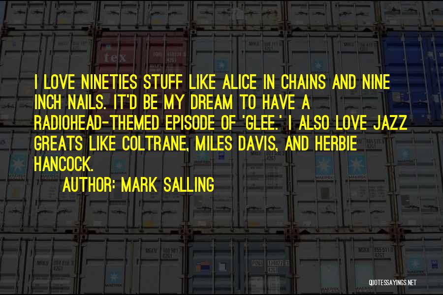 Mark Salling Quotes: I Love Nineties Stuff Like Alice In Chains And Nine Inch Nails. It'd Be My Dream To Have A Radiohead-themed