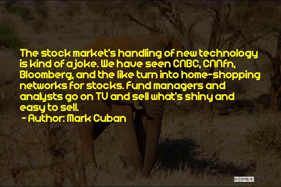 Mark Cuban Quotes: The Stock Market's Handling Of New Technology Is Kind Of A Joke. We Have Seen Cnbc, Cnnfn, Bloomberg, And The